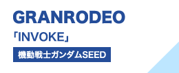 GRANRODEO 「INVOKE」（機動戦士ガンダムSEED）