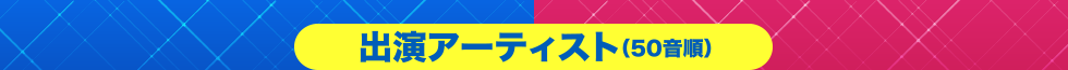 出演アーティスト（50音順）