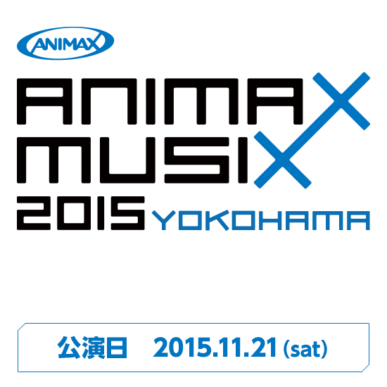 ANIMAX MUSIX 2015 YOKOHAMA 公演日 2015.11.21(sat)