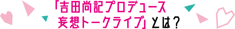 ｢吉田尚記プロデュース妄想トークライブ」とは？