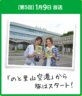 ［第5回］1月9日 放送 「のと里山空港」から旅はスタート！