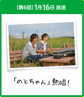 ［第6回］1月16日 放送 「のとちゃん」熱唱！