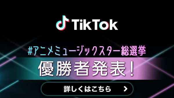 ANIMAX公式TikTokアカウントOPEN TikTokとのコラボ企画「#アニメミュージックスター総選挙」優勝者決定！